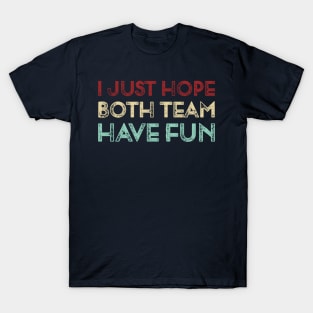 Vintage I Just Hope Both Team Have Fun Funny Sports  Lover Gift T-Shirt